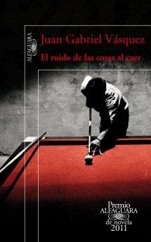 EL RUIDO DE LAS COSAS AL CAER. PREMIO ALFAGUARA 2011