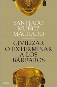 CIVILIZAR O EXTERMINAR A LOS BARBAROS.  9788491991731