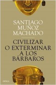 CIVILIZAR O EXTERMINAR A LOS BARBAROS