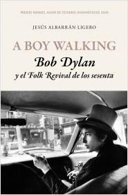 A BOY WALKING  BOB DYLAN FOLK REVIVAL 70 "Premio Manuel Alvar de Estudios Humanísticos 2020".  9788417453503