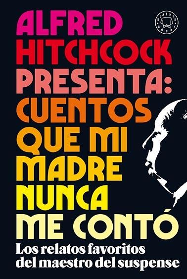 Alfred Hitchcock presenta: cuentos que mi madre nunca me contó "Los relatos favoritos del maestro del suspense"