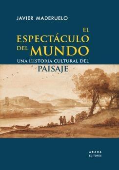 El espectáculo del mundo "Una historia cultural del paisaje". 9788417301729 El espectáculo del mundo "Una historia cultural del paisaje". 9788417301729