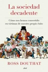 La sociedad decadente "Cómo nos hemos convertido en víctimas de nuestro propio éxito".  9788434433175