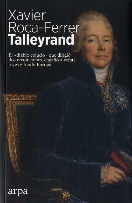 TALLEYRAND "EL  DIABLO COJUELO  QUE DIRIGIÓ DOS REVOLUCIONES, ENGAÑÓ A VEINTE REYES"