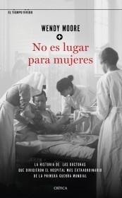 No es lugar para mujeres "La historia de las doctoras que dirigieron el hospital más extraordinari"