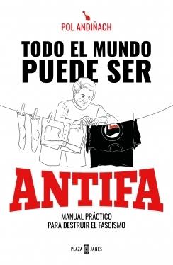 Todo el mundo puede ser ANTIFA "Manual práctico para destruir el fascismo".  9788401025846