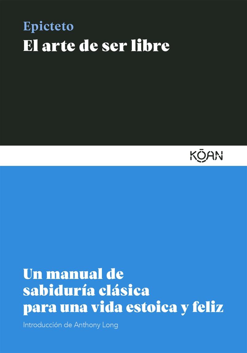 EL ARTE DE SER LIBRE "Un manual de sabiduría clásica para una vida estoica y feliz"