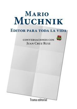 Mario Muchnik. Editor para toda la vida "Conversaciones con Juan Cruz Ruiz".  9788412328325