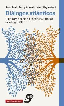 DIÁLOGOS ATLÁNTICOS "CULTURA Y CIENCIA EN ESPAÑA Y AMÉRICA EN EL SIGLO XX".  9788417971762