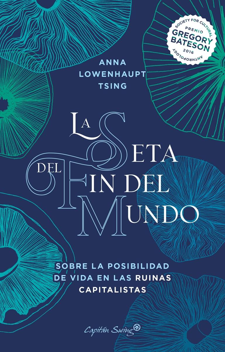 La seta del fin del mundo "Sobre la posibilidad de vida en las ruinas capitalistas".  9788412390230