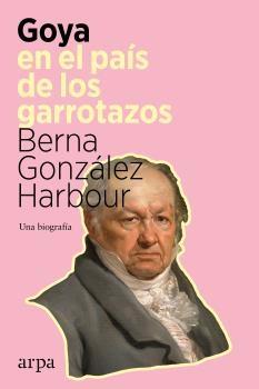 GOYA EN EL PAÍS DE LOS GARROTAZOS.  9788418741098