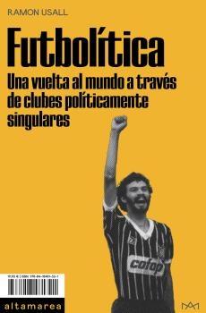 Fútbolitica "Una vuelta al mundo a través de clubes políticamente singulares".  9788418481321