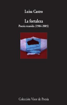 LA FORTALEZA. POESIA REUNIDA (1984-2005)