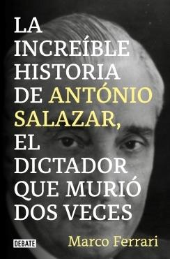 LA INCREÍBLE HISTORIA DE ANTÓNIO SALAZAR, EL DICTADOR QUE MURIÓ DOS VECES..  9788418619083