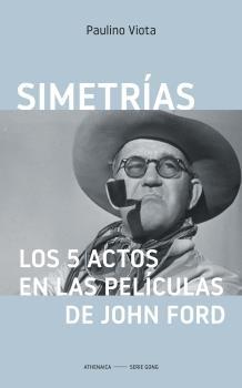 SIMETRIAS. LOS 5 ACTOS EN LAS PELICULAS DE JOHN FORD.  9788418239519