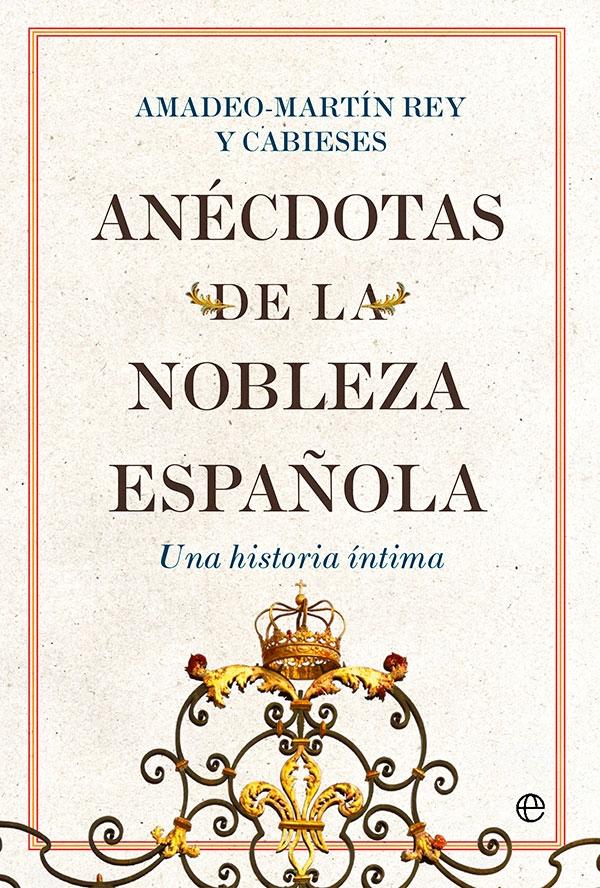 Anécdotas de la nobleza española "Una historia íntima".  9788413843711