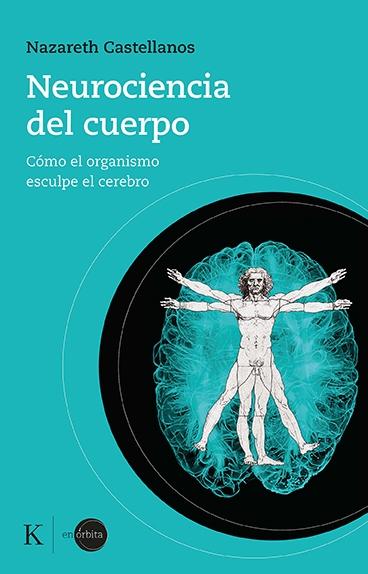 NEUROCIENCIA DEL CUERPO "CÓMO EL ORGANISMO ESCULPE EL CEREBRO".  9788499889931