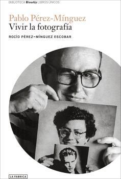 PABLO PEREZ MINGUEZ. VIVIR LA FOTOGRAFIA