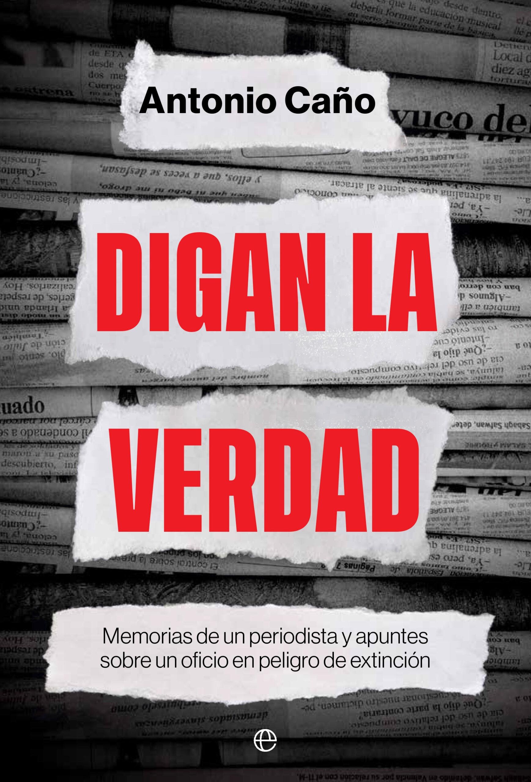 Digan la verdad "Memorias de un periodista y apuntes sobre un oficio en peligro de extinc"