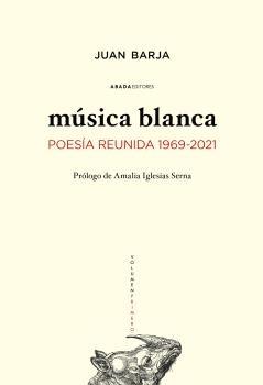 MUSICA BLANCA. POESIA REUNIDA 1969-2021