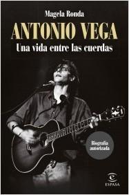 ANTONIO VEGA. UNA VIDA ENTRE LAS CUERDAS.  9788467068566