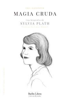 MAGIA CRUDA. UNA BIOGRAFIA DE SYLVIA PLATH.  9788412576320