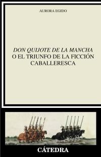 DON QUIJOTE DE LA MANCHA O EL TRIUNFO DE LA FICCION CABALLERESCA.  9788437645872