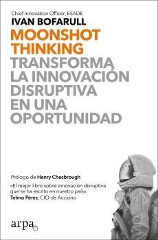 MOONSHOT THINKING "TRANSFORMA LA INNOVACIÓN DISRUPTIVA EN UNA OPORTUNIDAD".  9788417623463