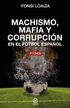 MACHISMO MAFIA Y CORRUPCION EN EL FUTBOL.  9788446054689