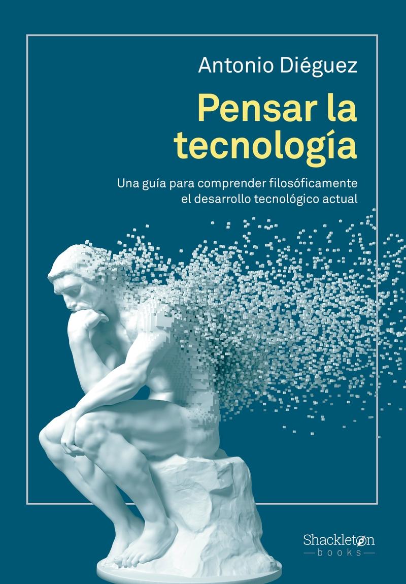 Pensar la tecnología "Una guía para comprender filosóficamente el desarrollo tecnológico actua"