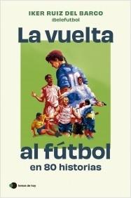 LA VUELTA AL FÚTBOL EN 80 HISTORIAS INCREIBLES