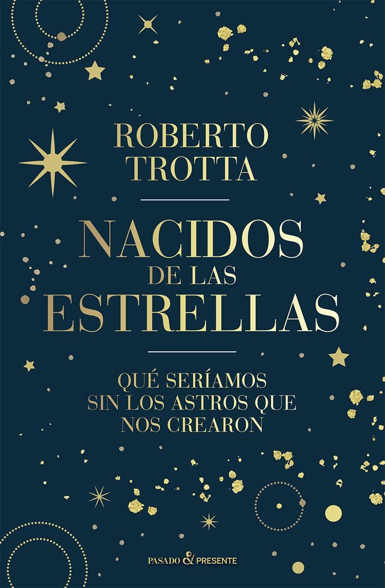 NACIDOS DE LAS ESTRELLAS "QUÉ SERÍAMOS SIN LOS ASTROS QUE NOS CREARON". 9788412899511 NACIDOS DE LAS ESTRELLAS "QUÉ SERÍAMOS SIN LOS ASTROS QUE NOS CREARON". 9788412899511