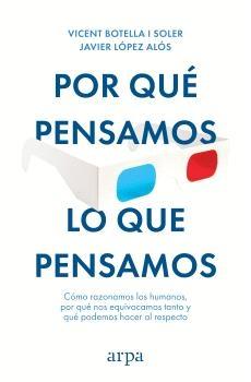 Por qué pensamos lo que pensamos "Cómo razonamos los humanos, por qué nos equivocamos tanto y qué podemos"