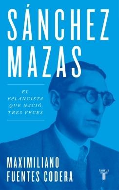 Sánchez Mazas "El falangista que nació tres veces". 9788430626748 Sánchez Mazas "El falangista que nació tres veces". 9788430626748