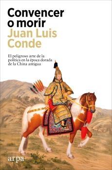 Convencer o morir "El peligroso arte de la política en la época dorada de la China antigua"