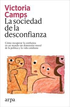 La sociedad de la desconfianza "Cómo recuperar la confianza en un mundo sin dimensión moral de la políti"