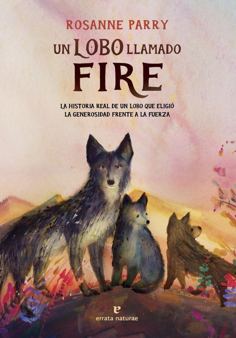 UN LOBO LLAMADO FIRE "LA HISTORIA REAL DE UN LOBO EXTRAORDINARIO"