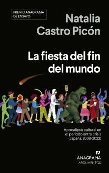 La fiesta del fin del mundo (PREMIO ANAGRAMA DE ENSAYO) "Apocalipsis cultural en el periodo entre crisis (España, 2008-2023)"