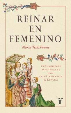 REINAR EN FEMENINO "TRES MUJERES MEDIEVALES EN LA CONSTRUCCION DE ESPAÑA"