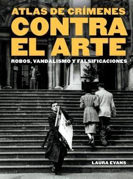 Atlas de crímenes contra el arte "Robos, vandalismo y falsificaciones"