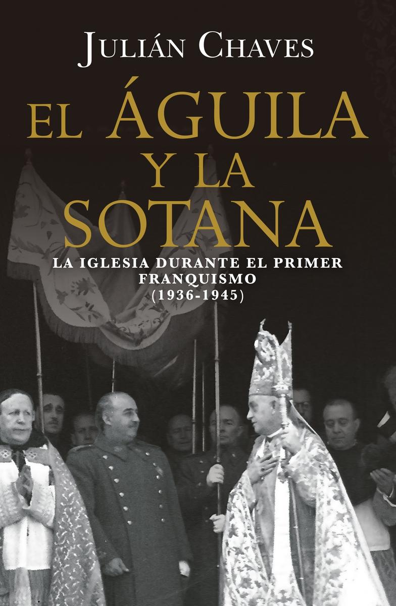 El águila y la sotana "La Iglesia durante el primer franquismo (1936-1945)"