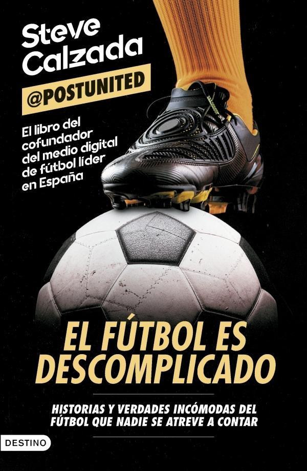 El fútbol es descomplicado "Historias y verdades incómodas del fútbol que nadie se atreve a contar"