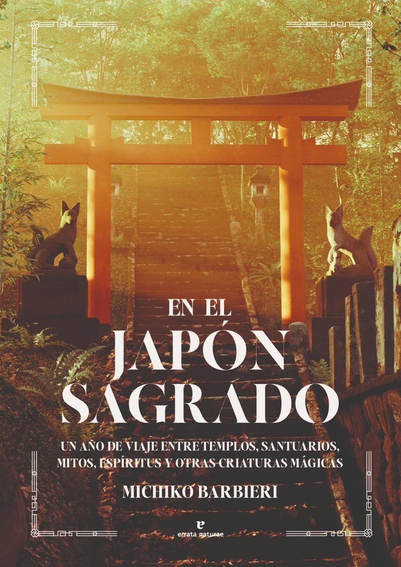 En el Japón sagrado "Un año de viaje entre templos, santuarios, mitos, espíritus y otras cria"