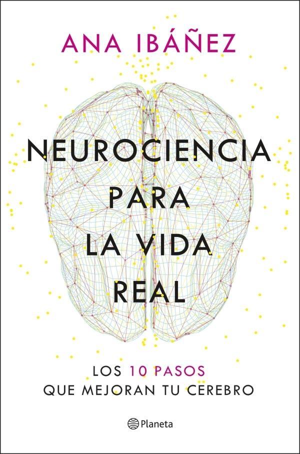 Neurociencia para la vida real "Los 10 pasos que mejoran tu cerebro"