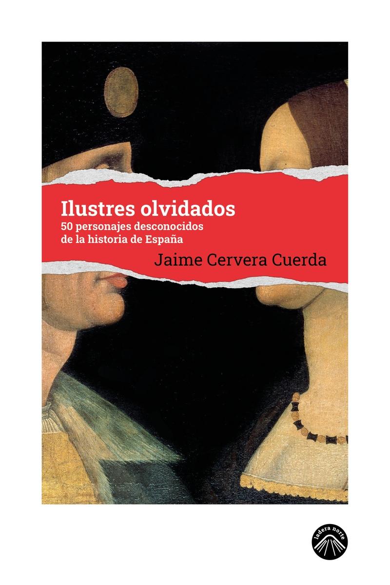 Ilustres olvidados "50 personajes desconocidos de la historia de España"