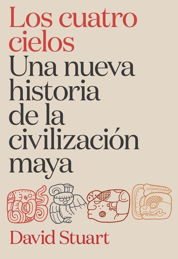 LOS CUATRO CIELOS. UNA NUEVA HISTORIA DE LA CIVILIZACIN MAYA "D"