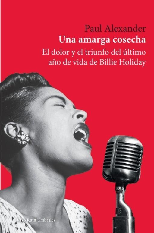 Una amarga cosecha "El dolor y el triunfo del último año de vida de Billie Holid"