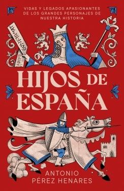 Hijos de España "Los grandes personajes que han construido el legado de nuestra nación"