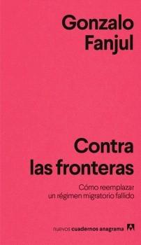 Contra las fronteras "Cómo reemplazar un régimen migratorio fallido"