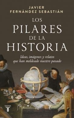 Los pilares de la historia "Ideas, imágenes y relatos que han moldeado nuestro pasado"